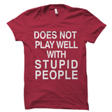 Does Not Play Well With Stupid People Shirt