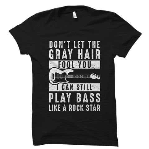 Don't Let The Gray Hair Fool You Bassist Shirt