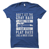 Don't Let The Gray Hair Fool You Bassist Shirt