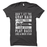 Don't Let The Gray Hair Fool You Bassist Shirt