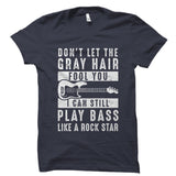 Don't Let The Gray Hair Fool You Bassist Shirt