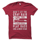 Don't Let The Gray Hair Fool You Bassist Shirt