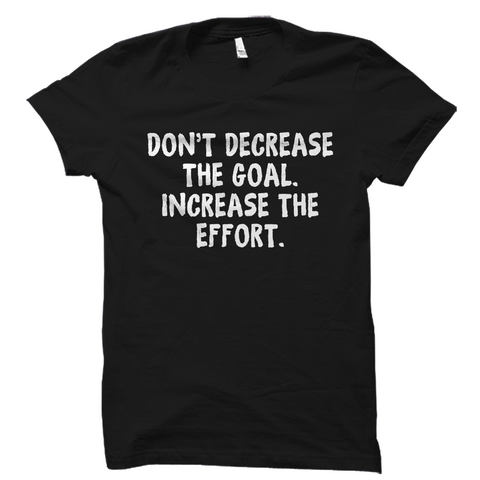 Don't Decrease the Goal Motivational Shirt