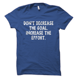 Don't Decrease the Goal Motivational Shirt