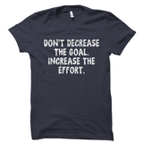 Don't Decrease the Goal Motivational Shirt