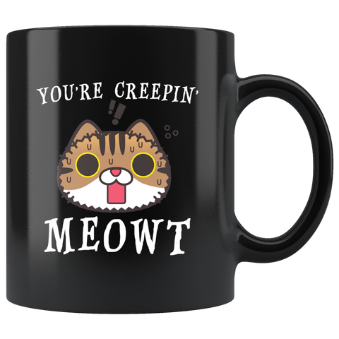 You're Creepin' Meowt 11oz Black Mug