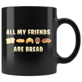 All My Friends Are Bread 11oz Black Mug