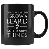 That'What I Do I Grow A Beard And I Know Things 11oz Black Mug
