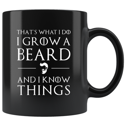 That'What I Do I Grow A Beard And I Know Things 11oz Black Mug