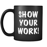 Show Your Work Funny Teacher Black Mug - Teacher Gift