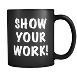 Show Your Work Funny Teacher Black Mug - Teacher Gift