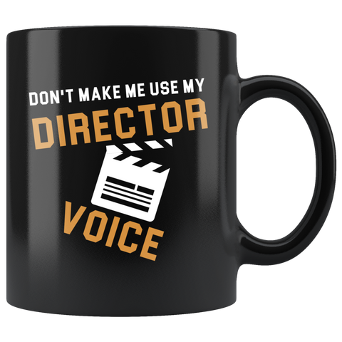 Don't Make Me Use My Director Voice 11oz Black Mug