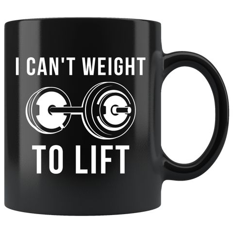 I Can't Weight To Lift 11oz Black Mug