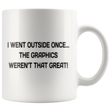I Went Outside Once... The Graphics Weren't That Great White Mug