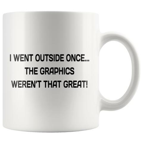 I Went Outside Once... The Graphics Weren't That Great White Mug
