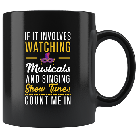 If It Involves Watching Musicals And Singing Show Tunes Count Me In 11oz Black Mug