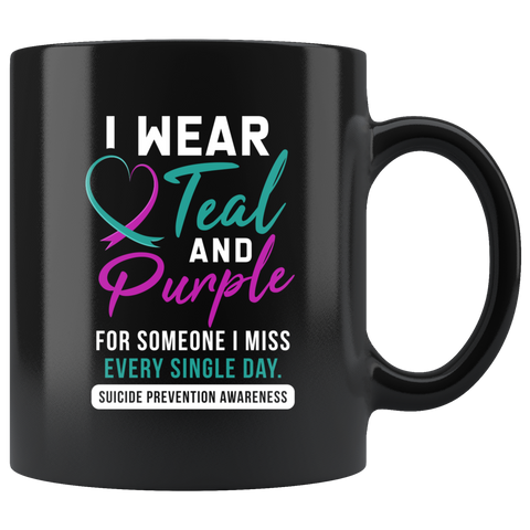 I Wear Teal And Purple For Someone I Miss Every Single Day. 11oz Black Mug