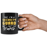 Yes, I'm A Security Guard But I Can't Fix Stupid. 11oz Black Mug