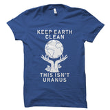 Keep Earth Clean - Funny Environmentalist Shirt