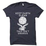 Keep Earth Clean - Funny Environmentalist Shirt