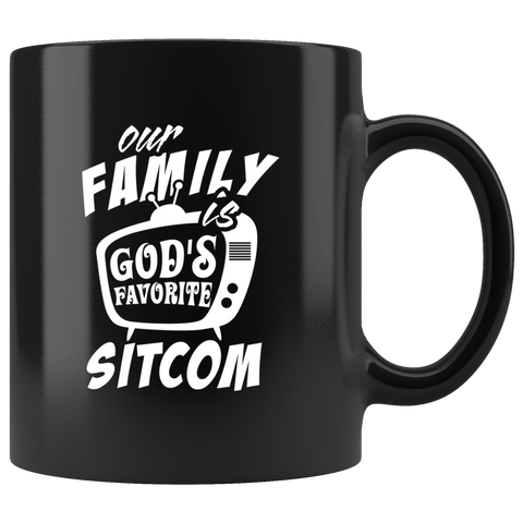 Our Family Is God's Favorite Sitcom 11oz Black Mug