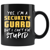 Yes, I'm A Security Guard But I Can't Fix Stupid. 11oz Black Mug