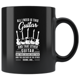 All I Need Is This Guitar. And Those Guitars Over There 11oz Black Mug