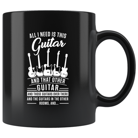 All I Need Is This Guitar. And Those Guitars Over There 11oz Black Mug