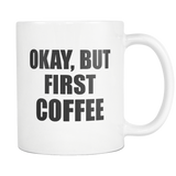 Okay, But First Coffee White Mug