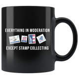 Everything In Moderation Except Stamp Collecting 11oz Black Mug