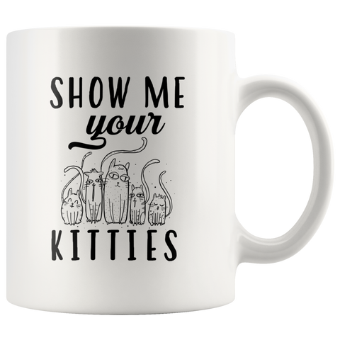 Show Me Your Kitties 11oz White Mug