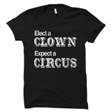 Elect a Clown Expect a Circus Shirt