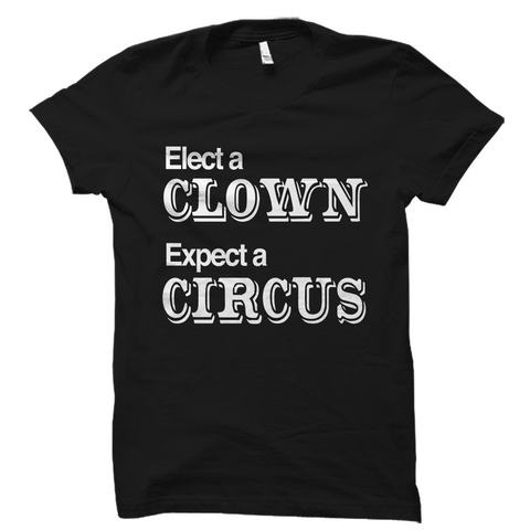 Elect a Clown Expect a Circus Shirt