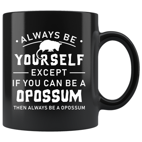 Always Be Yourself Except If You Can Be A Opossum 11oz Black Mug