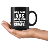 Why Have Abs When You Can Have Kebabs! 11oz Black Mug
