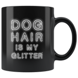 Dog Hair Is My Glitter 11oz Black Mug