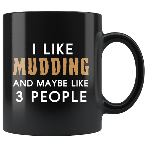 I Like Mudding And Maybe Like 3 People 11oz Black Mug