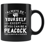 Always Be Yourself Except If You Can Be A Peacock 11oz Black Mug