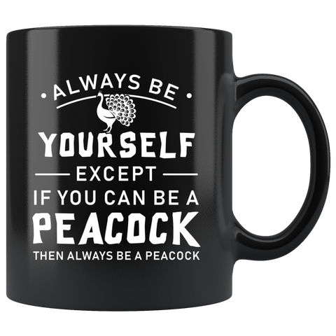 Always Be Yourself Except If You Can Be A Peacock 11oz Black Mug