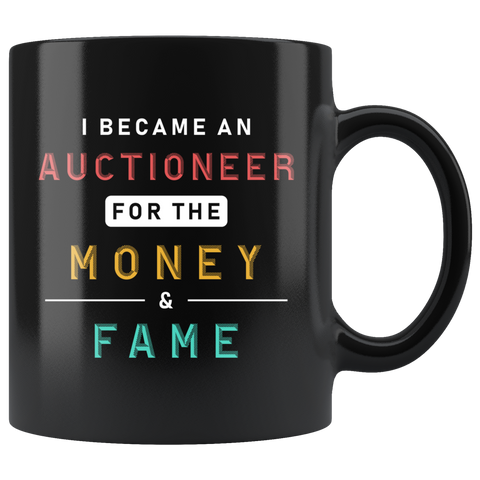 I Became An Auctioneer For The Money & Fame 11oz Black Mug