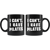 I Can't. I Have Pilates. 11oz Black Mug