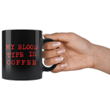 My Blood Type Is Coffee 11oz Black Mug