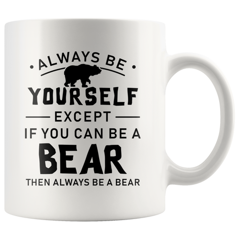 Always Be Yourself Except If You Can Be A Bear 11oz White Mug