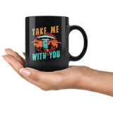 Take Me With You 11oz Black Mug