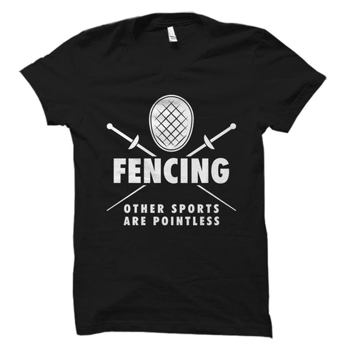Fencing Other Sports Are Pointless Shirt
