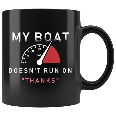 My Boat Doesn't Run On "Thanks" 11oz Black Mug