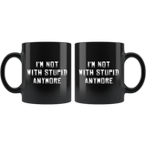 I'm Not With Stupid Anymore 11oz Black Mug