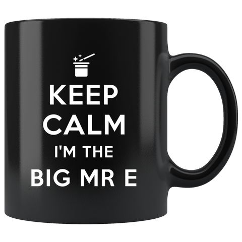 Keep Calm I'm The Big Mr E 11oz Black Mug Custom