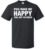 Pigs Make Me Happy You, Not So Much Shirt