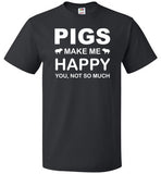 Pigs Make Me Happy You Not So Much T-Shirt